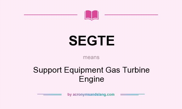 What does SEGTE mean? It stands for Support Equipment Gas Turbine Engine