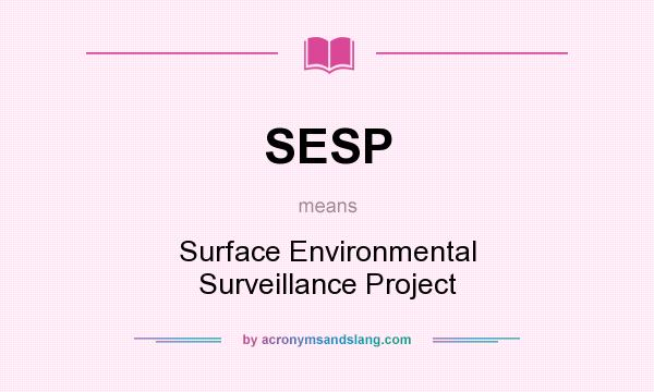 What does SESP mean? It stands for Surface Environmental Surveillance Project