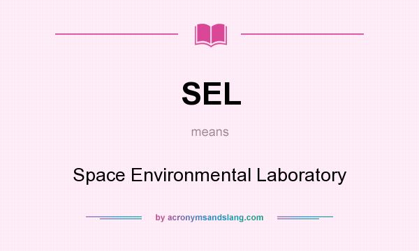 What does SEL mean? It stands for Space Environmental Laboratory