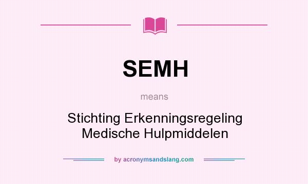 What does SEMH mean? It stands for Stichting Erkenningsregeling Medische Hulpmiddelen