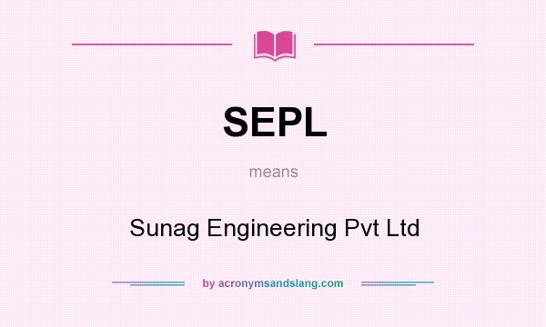 What does SEPL mean? It stands for Sunag Engineering Pvt Ltd