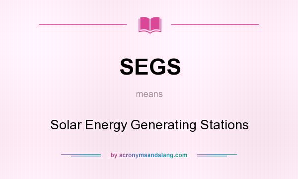 What does SEGS mean? It stands for Solar Energy Generating Stations