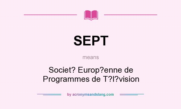 What does SEPT mean? It stands for Societ? Europ?enne de Programmes de T?l?vision