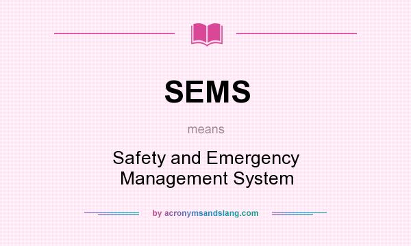 What does SEMS mean? It stands for Safety and Emergency Management System