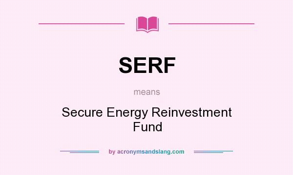 What does SERF mean? It stands for Secure Energy Reinvestment Fund