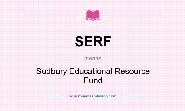 What does SERF mean? It stands for Sudbury Educational Resource Fund