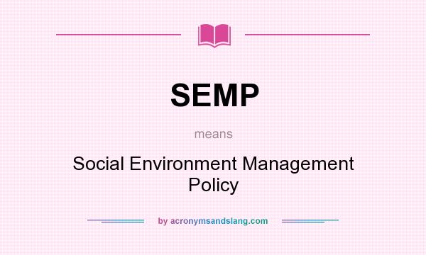 What does SEMP mean? It stands for Social Environment Management Policy