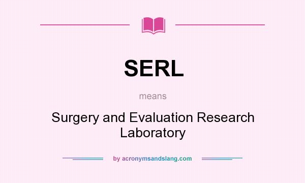 What does SERL mean? It stands for Surgery and Evaluation Research Laboratory