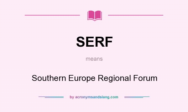 What does SERF mean? It stands for Southern Europe Regional Forum