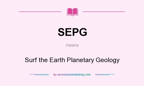 What does SEPG mean? It stands for Surf the Earth Planetary Geology