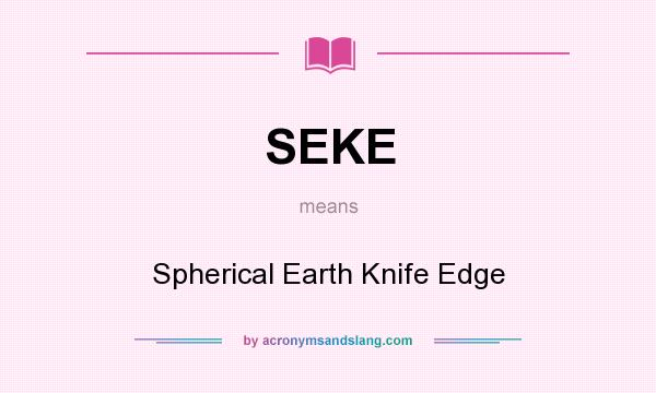 What does SEKE mean? It stands for Spherical Earth Knife Edge