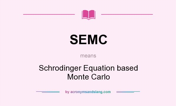 What does SEMC mean? It stands for Schrodinger Equation based Monte Carlo