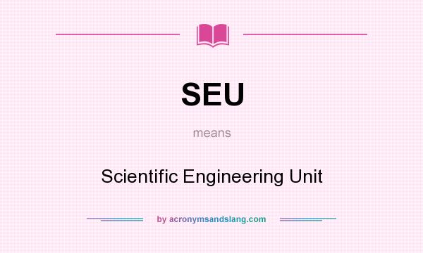 What does SEU mean? It stands for Scientific Engineering Unit