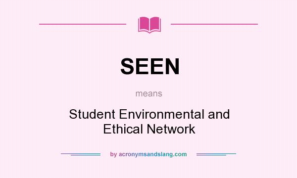 What does SEEN mean? It stands for Student Environmental and Ethical Network