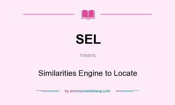 What does SEL mean? It stands for Similarities Engine to Locate