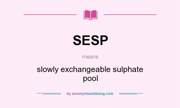 What does SESP mean? It stands for slowly exchangeable sulphate pool
