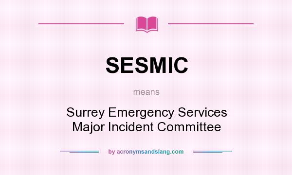 What does SESMIC mean? It stands for Surrey Emergency Services Major Incident Committee