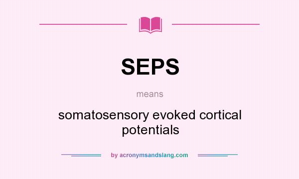 What does SEPS mean? It stands for somatosensory evoked cortical potentials