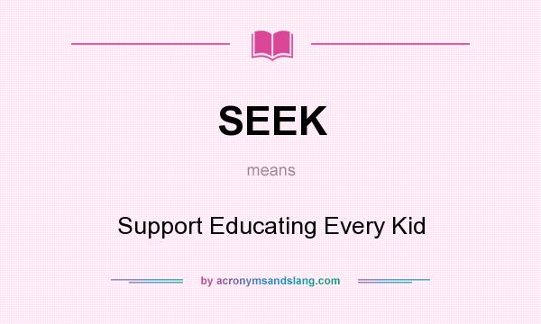 What does SEEK mean? It stands for Support Educating Every Kid