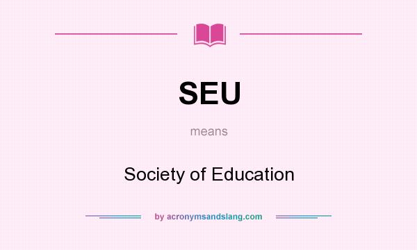 What does SEU mean? It stands for Society of Education