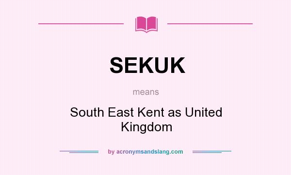 What does SEKUK mean? It stands for South East Kent as United Kingdom