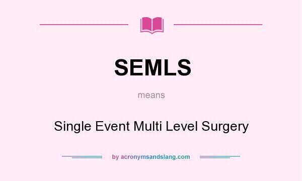 What does SEMLS mean? It stands for Single Event Multi Level Surgery