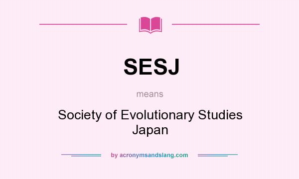 What does SESJ mean? It stands for Society of Evolutionary Studies Japan