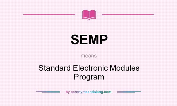 What does SEMP mean? It stands for Standard Electronic Modules Program