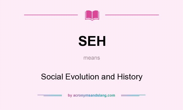 What does SEH mean? It stands for Social Evolution and History