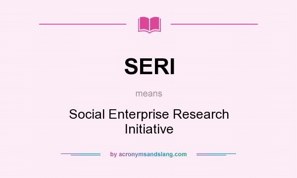 What does SERI mean? It stands for Social Enterprise Research Initiative