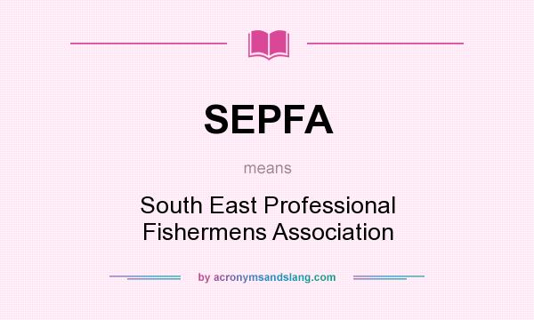 What does SEPFA mean? It stands for South East Professional Fishermens Association