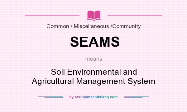 What does SEAMS mean? It stands for Soil Environmental and Agricultural Management System