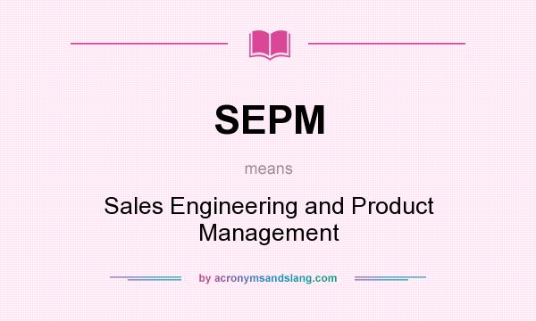 What does SEPM mean? It stands for Sales Engineering and Product Management
