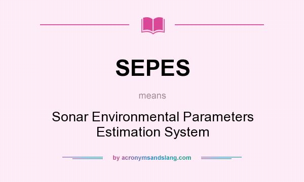 What does SEPES mean? It stands for Sonar Environmental Parameters Estimation System