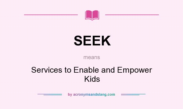 What does SEEK mean? It stands for Services to Enable and Empower Kids