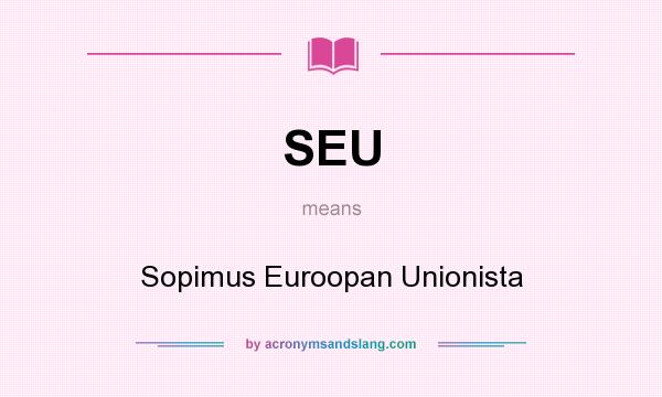 What does SEU mean? It stands for Sopimus Euroopan Unionista