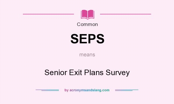 What does SEPS mean? It stands for Senior Exit Plans Survey