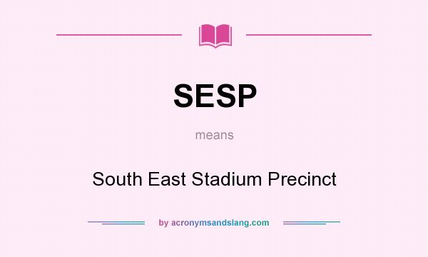 What does SESP mean? It stands for South East Stadium Precinct