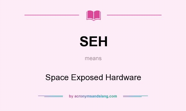 What does SEH mean? It stands for Space Exposed Hardware