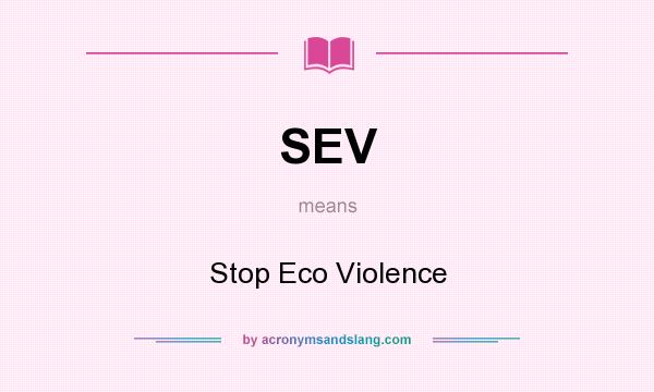 What does SEV mean? It stands for Stop Eco Violence