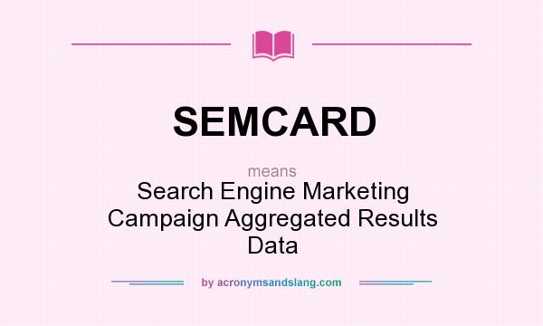 What does SEMCARD mean? It stands for Search Engine Marketing Campaign Aggregated Results Data