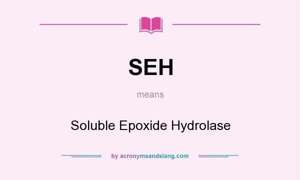 What does SEH mean? It stands for Soluble Epoxide Hydrolase