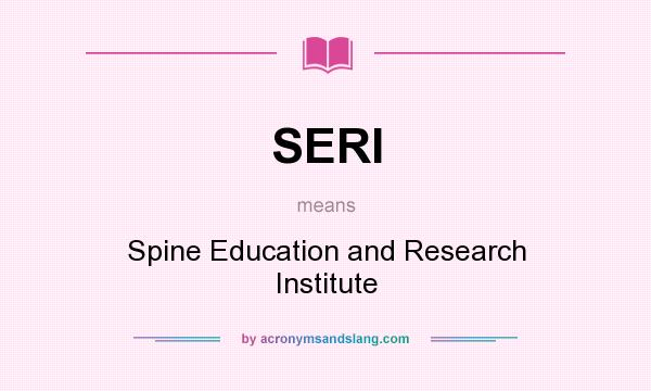 What does SERI mean? It stands for Spine Education and Research Institute