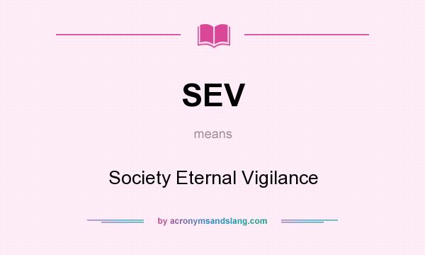 What does SEV mean? It stands for Society Eternal Vigilance