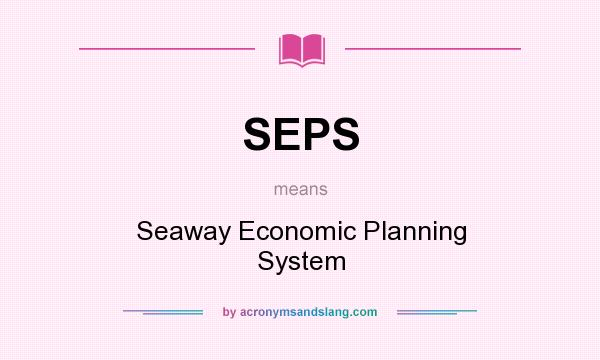 What does SEPS mean? It stands for Seaway Economic Planning System