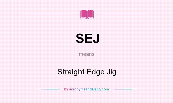 What does SEJ mean? It stands for Straight Edge Jig