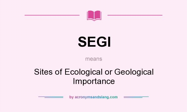 What does SEGI mean? It stands for Sites of Ecological or Geological Importance