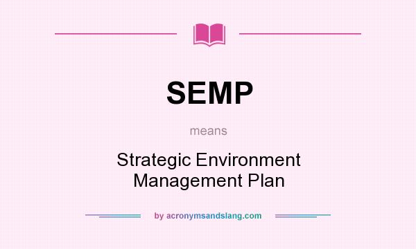 What does SEMP mean? It stands for Strategic Environment Management Plan