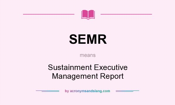 What does SEMR mean? It stands for Sustainment Executive Management Report