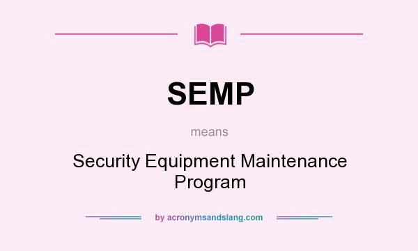 What does SEMP mean? It stands for Security Equipment Maintenance Program